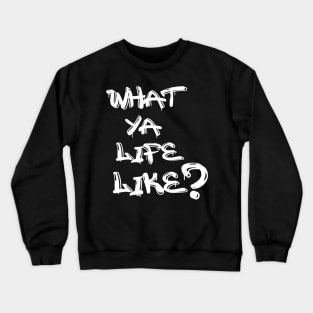 What Ya Life Like Crewneck Sweatshirt